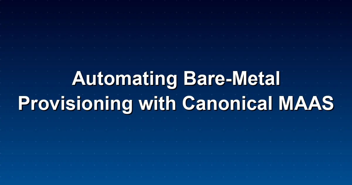 Automating Bare-Metal Provisioning with Canonical MAAS