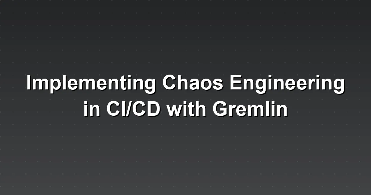 Implementing Chaos Engineering in CI/CD with Gremlin