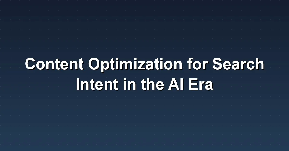 Content Optimization for Search Intent in the AI Era
