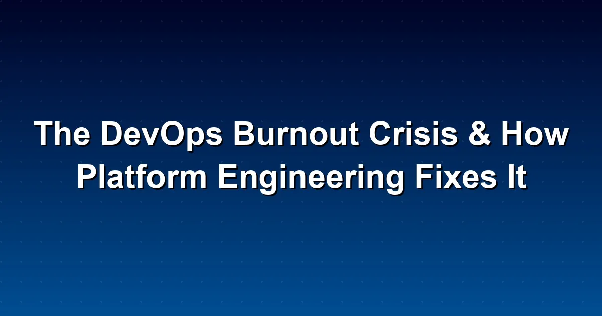 The DevOps Burnout Crisis & How Platform Engineering Fixes It