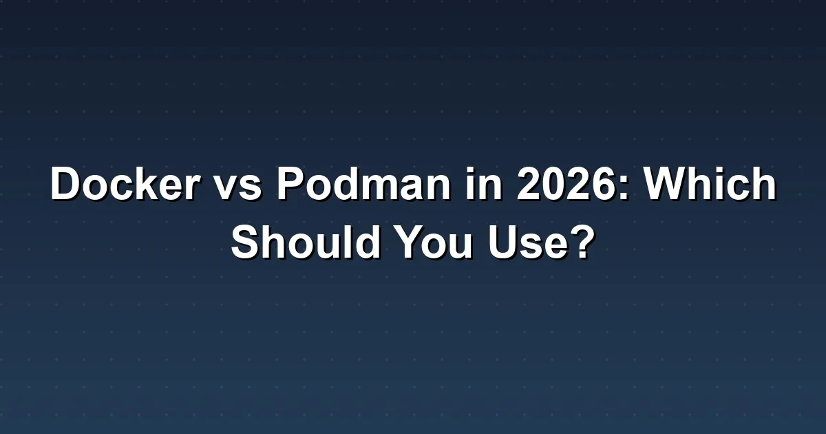 Docker vs Podman in 2026: Which Should You Use?