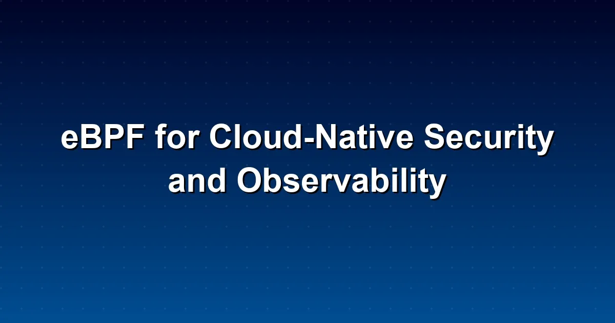 eBPF for Cloud-Native Security and Observability