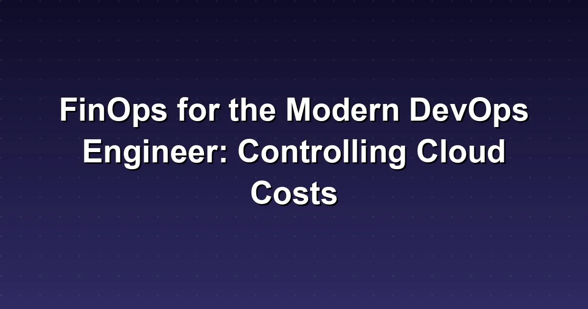 FinOps for the Modern DevOps Engineer: Controlling Cloud Costs