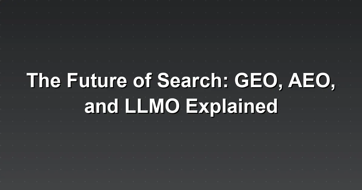 The Future of Search: GEO, AEO, and LLMO Explained