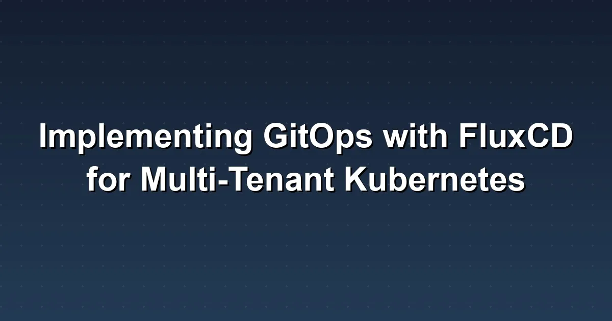 Implementing GitOps with FluxCD for Multi-Tenant Kubernetes