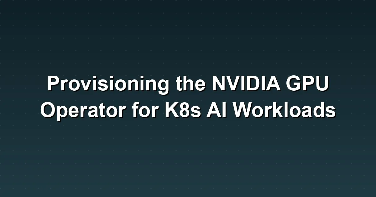 Provisioning the NVIDIA GPU Operator for K8s AI Workloads
