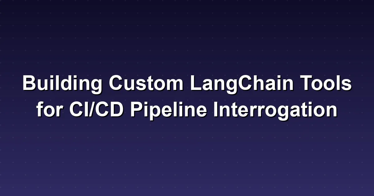 Building Custom LangChain Tools for CI/CD Pipeline Interrogation