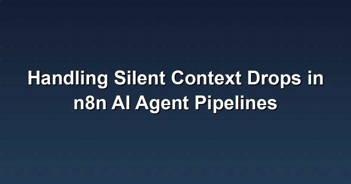 Handling Silent Context Drops in n8n AI Agent Pipelines