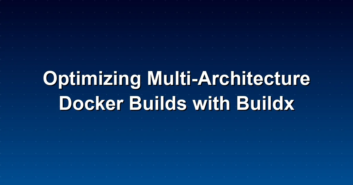Optimizing Multi-Architecture Docker Builds with Buildx
