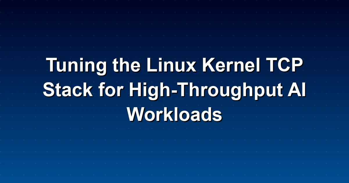 Tuning the Linux Kernel TCP Stack for High-Throughput AI Workloads