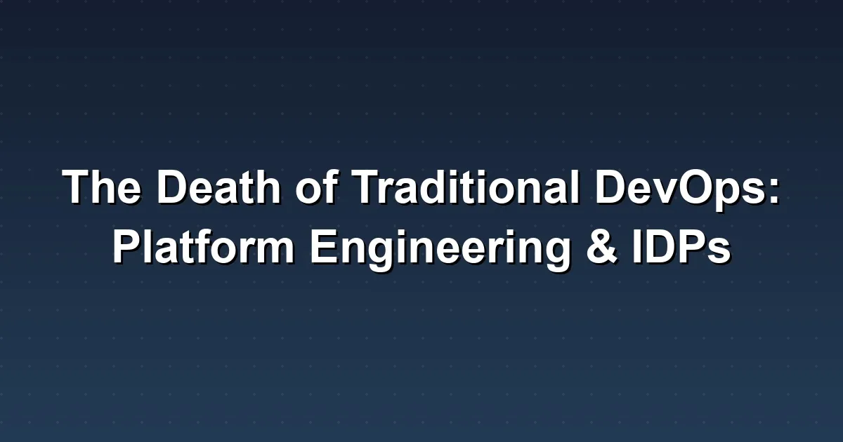 The Death of Traditional DevOps: Platform Engineering & IDPs