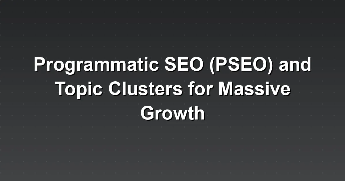 Programmatic SEO (PSEO) and Topic Clusters for Massive Growth