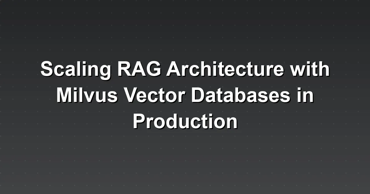Scaling RAG Architecture with Milvus Vector Databases in Production