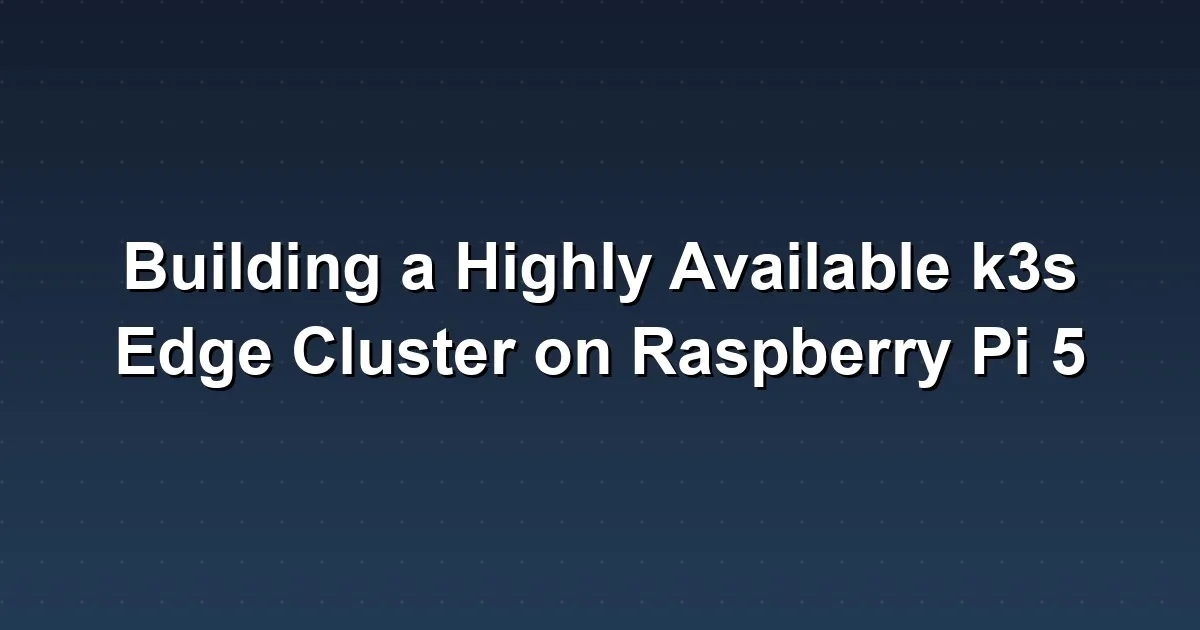 Building a Highly Available k3s Edge Cluster on Raspberry Pi 5