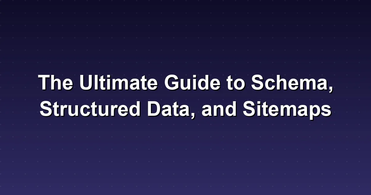 The Ultimate Guide to Schema, Structured Data, and Sitemaps