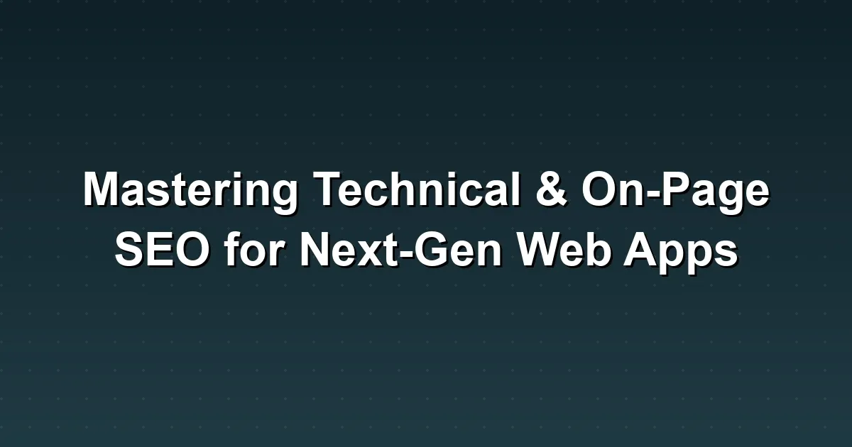 Mastering Technical & On-Page SEO for Next-Gen Web Apps