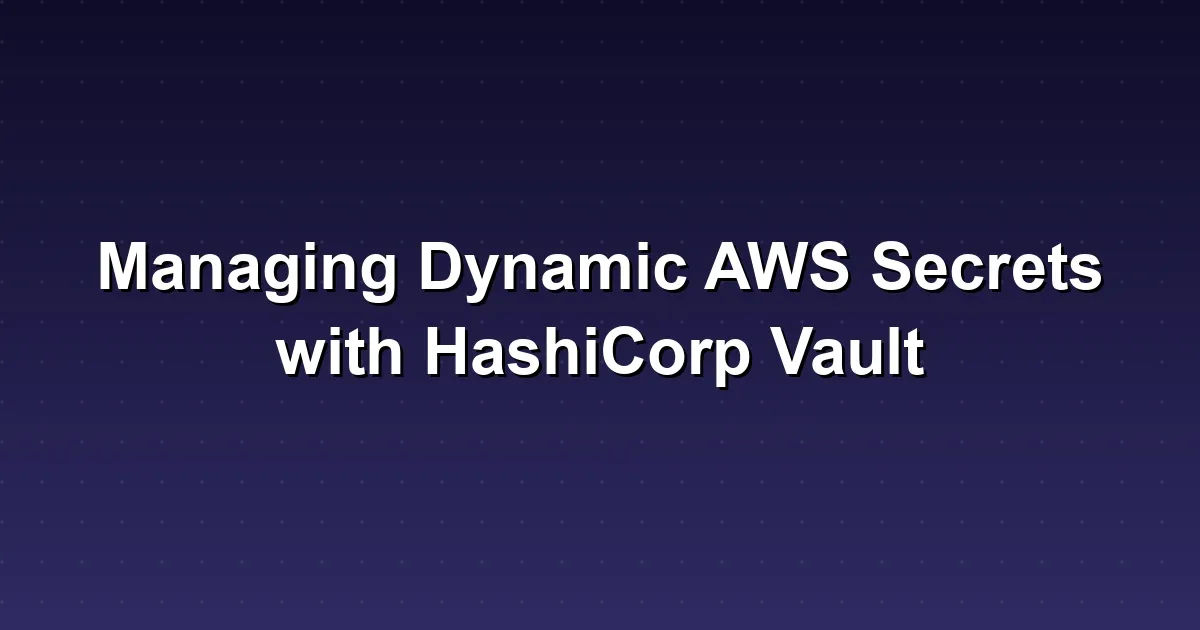 Managing Dynamic AWS Secrets with HashiCorp Vault