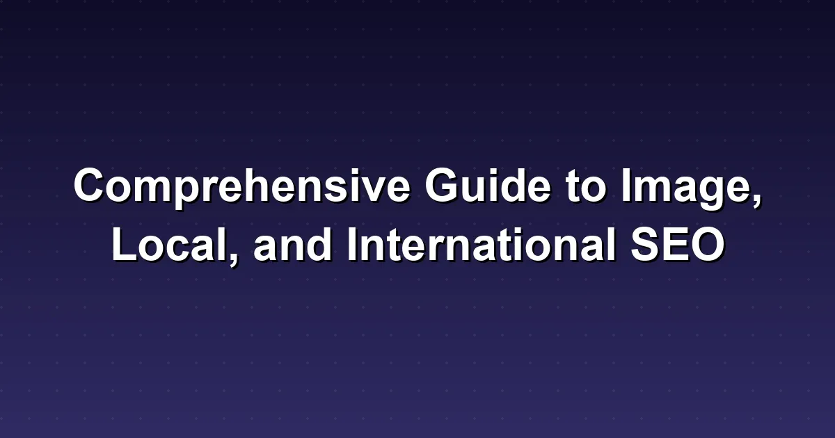 Comprehensive Guide to Image, Local, and International SEO